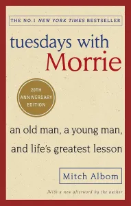 Tuesdays With Morrie: An old man, a young man, and life's greatest lesson