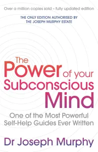 The Power Of Your Subconscious Mind (revised): One Of The Most Powerful Self-help Guides Ever Writ