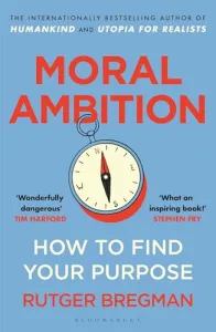 Moral Ambition: How to Find Your Purpose - the Guide to Making the Most out of your 80,000 Hours at