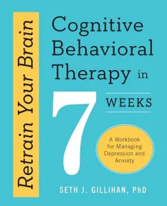 Retrain Your Brain: Cognitive Behavioral Therapy in 7 Weeks: A Workbook for Managing Depression and