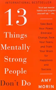 13 Things Mentally Strong People Don't Do: Take Back Your Power, Embrace Change, Face Your Fears, an