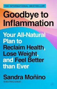 Goodbye to Inflammation: Your All-Natural Plan to Reclaim Health, Lose Weight, and Feel Better than