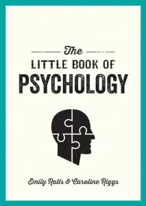 The Little Book of Psychology: An Introduction to the Key Psychologists and Theories You Need to Kno