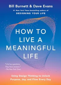 How to Live a Meaningful Life: Using Design Thinking to Unlock Purpose, Joy, and Flow Every Day