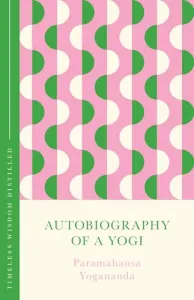 Autobiography of a Yogi: Timeless Wisdom Distilled