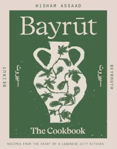 Bayrut: Recipes from the Heart of a Lebanese City Kitchen