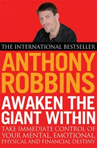 Awaken the Giant Within: How to Take Immediate Control of Your Mental, Emotional, Physical and Finan