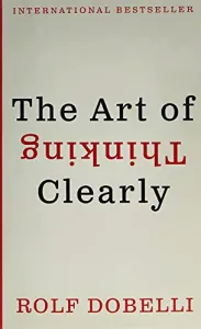 The Art of Thinking Clearly