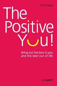 The Positive You!: Bring Out the Best in You and the Best Out of Life