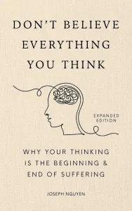 Don't Believe Everything You Think (Expanded Edition): Why Your Thinking Is The Beginning & End