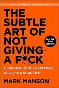 The Subtle Art of Not Giving A F*ck: A Counterintuitive Approach to Living a Good Life