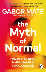 The Myth of Normal: Trauma, Illness & Healing in a Toxic Culture