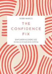 The Confidence Fix: Empowering Exercises to Build Your Self-Esteem
