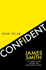 How to Be Confident: The new book from the international number 1 bestselling author