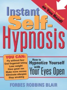 Instant Self-Hypnosis: How to Hypnotize Yourself with Your Eyes Open
