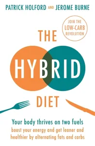 The Hybrid Diet: Your body thrives on two fuels - discover how to boost your energy and get leaner a